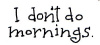 Don't Do Mornings