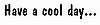Have A Cool Day
