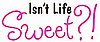 Isn't Life Sweet