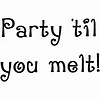 Party Til You Melt