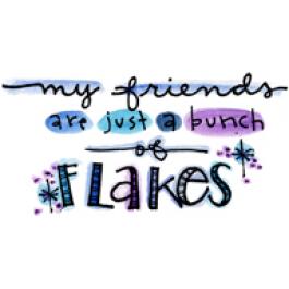 Friends Are Bunch Of Flakes
